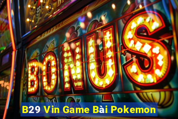 B29 Vin Game Bài Pokemon