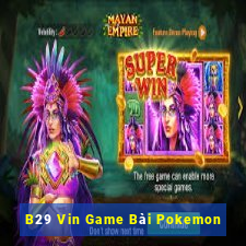 B29 Vin Game Bài Pokemon