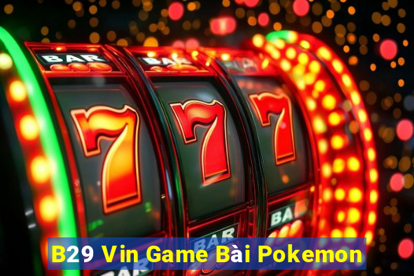 B29 Vin Game Bài Pokemon