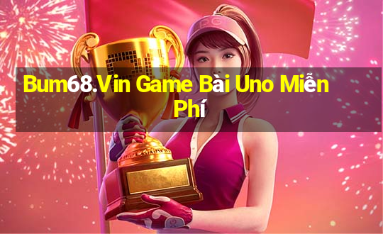 Bum68.Vin Game Bài Uno Miễn Phí