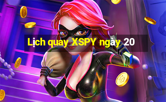 Lịch quay XSPY ngày 20