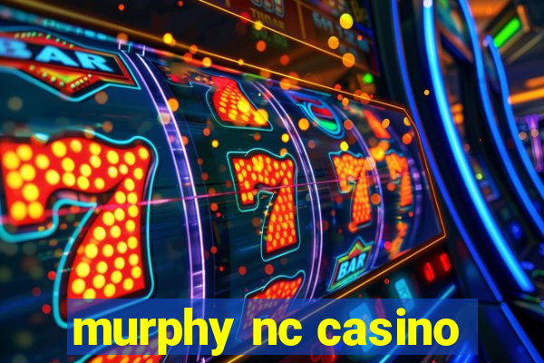 murphy nc casino