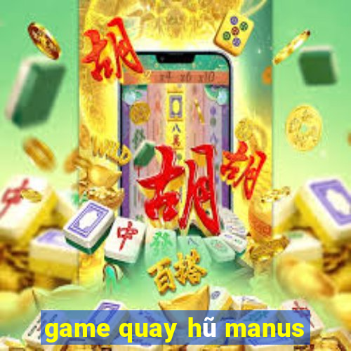 game quay hũ manus