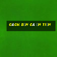 cách bắn cá ăn tiền