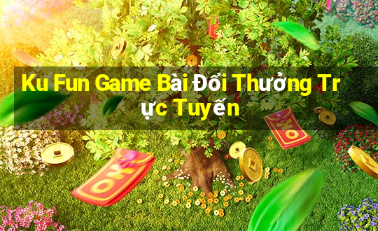 Ku Fun Game Bài Đổi Thưởng Trực Tuyến