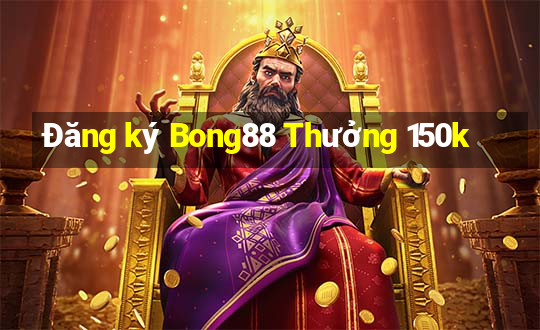 Đăng ký Bong88 Thưởng 150k