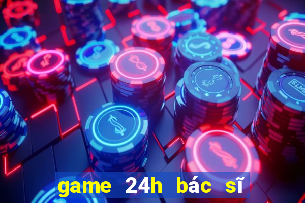 game 24h bác sĩ nha khoa