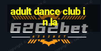 adult dance club in la