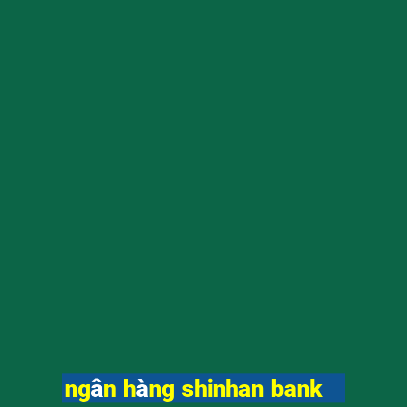 ngân hàng shinhan bank