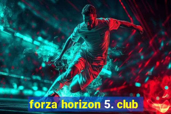 forza horizon 5. club