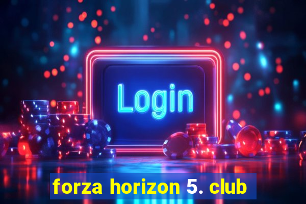 forza horizon 5. club