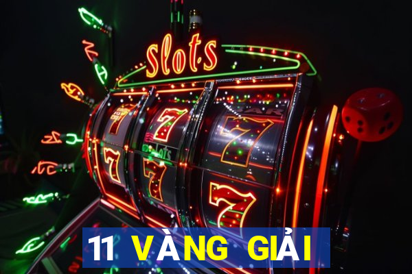 11 VÀNG GIẢI TRÍ VÀ LƯU ĐÃI