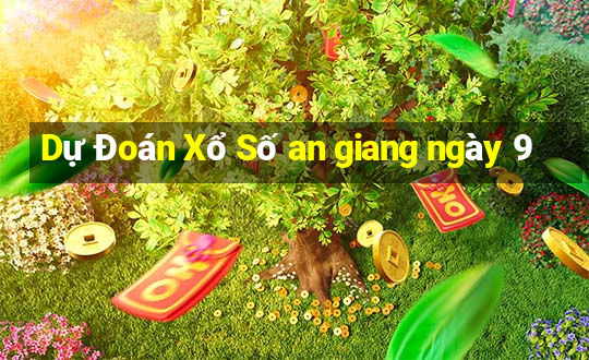 Dự Đoán Xổ Số an giang ngày 9