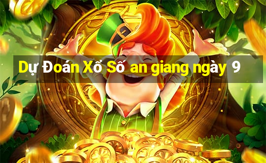 Dự Đoán Xổ Số an giang ngày 9