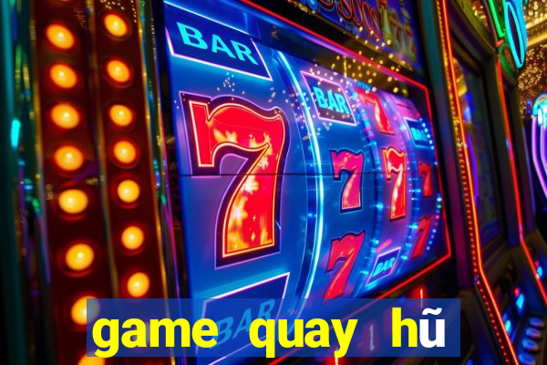 game quay hũ đổi thưởng uy tín 2020