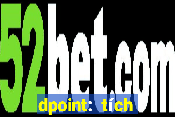 dpoint: tích điểm & đổi quà