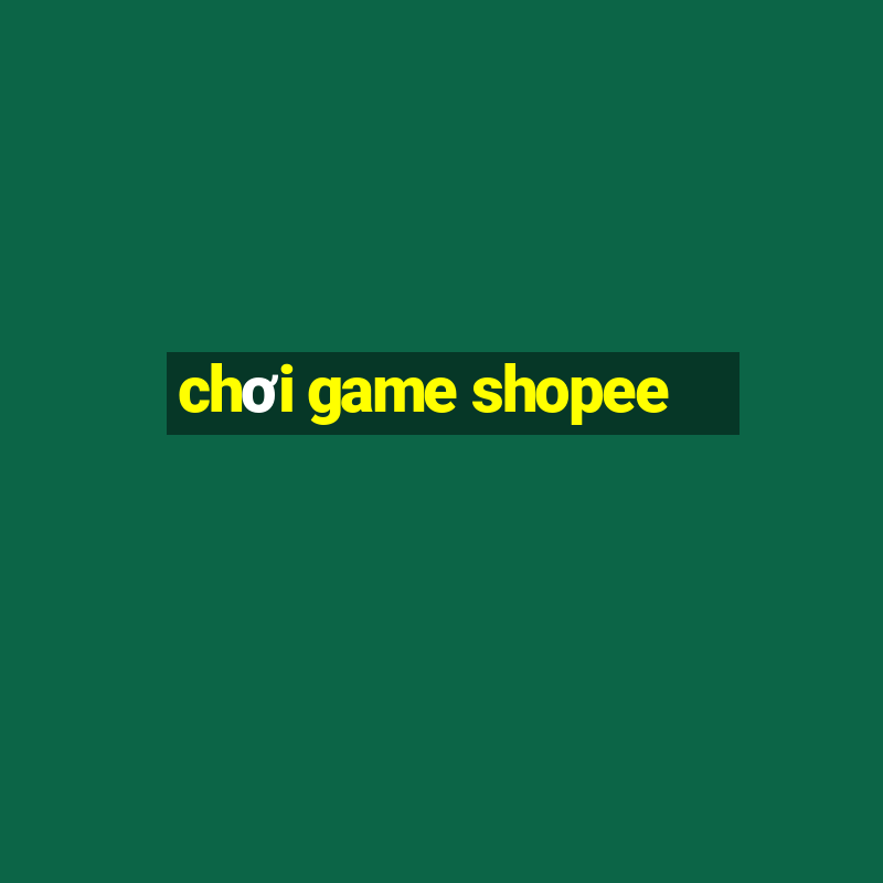 chơi game shopee