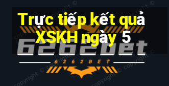 Trực tiếp kết quả XSKH ngày 5