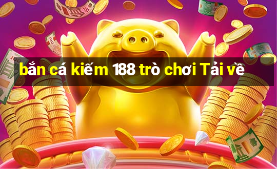 bắn cá kiếm 188 trò chơi Tải về