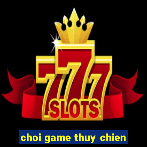 choi game thuy chien