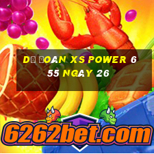 Dự đoán XS power 6 55 ngày 26