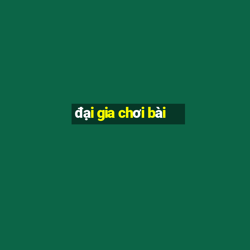 dai gia choi bai