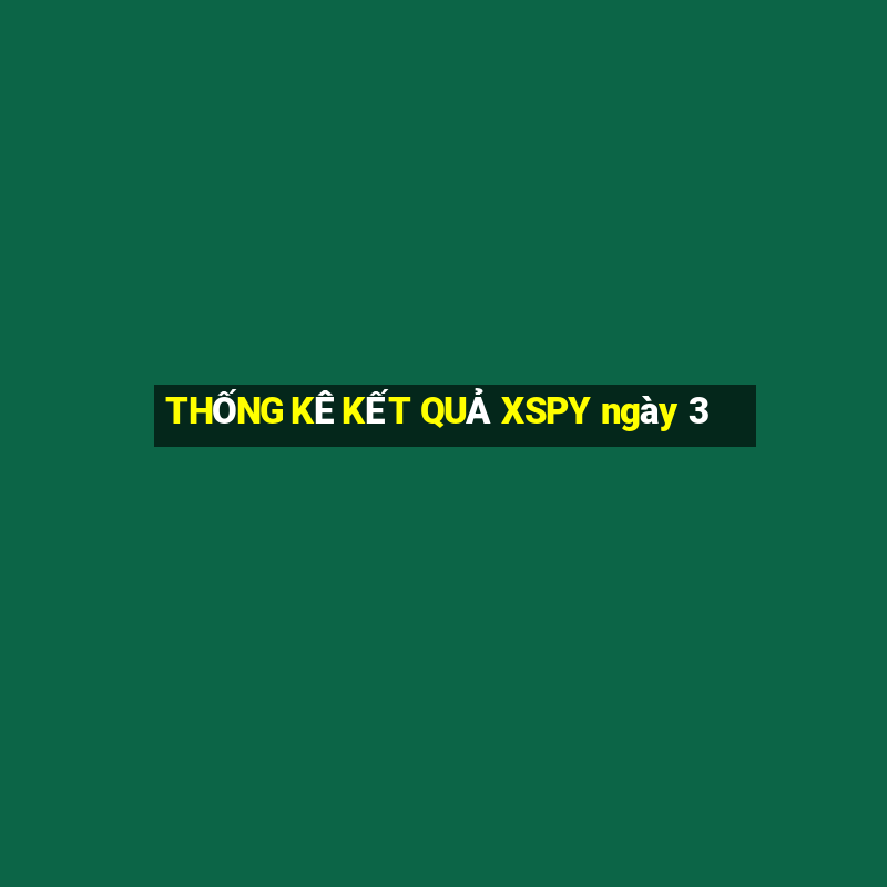 THỐNG KÊ KẾT QUẢ XSPY ngày 3