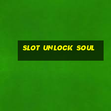 slot unlock soul