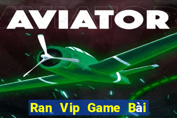 Ran Vip Game Bài Đổi Thưởng Uy Tín