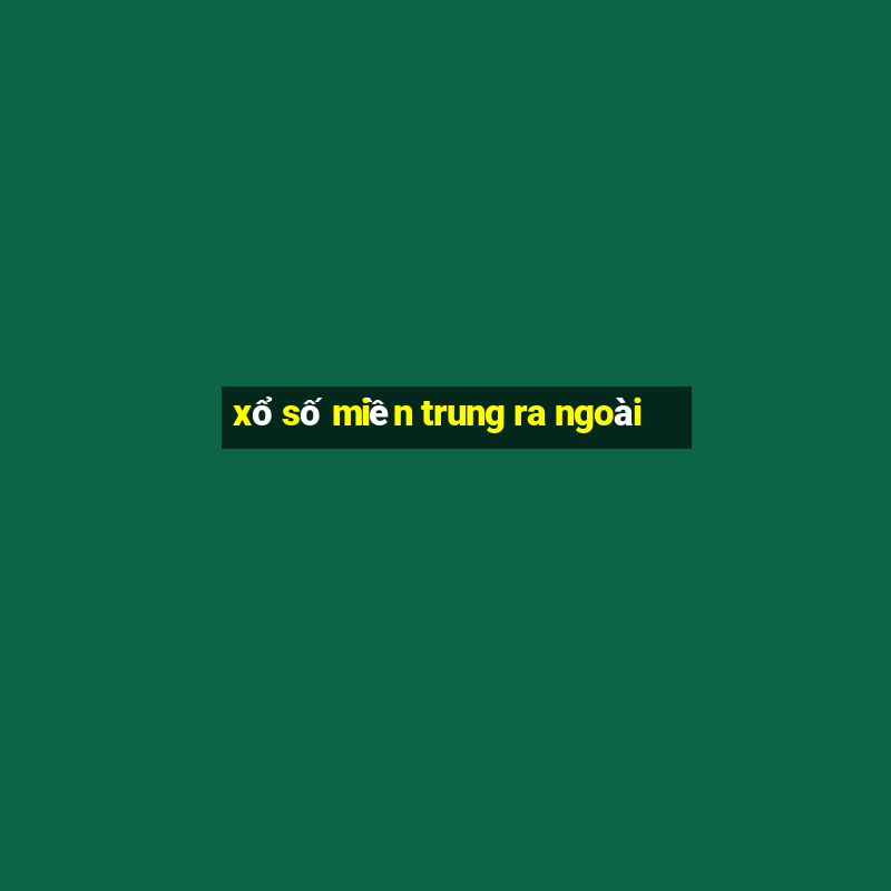 xổ số miền trung ra ngoài