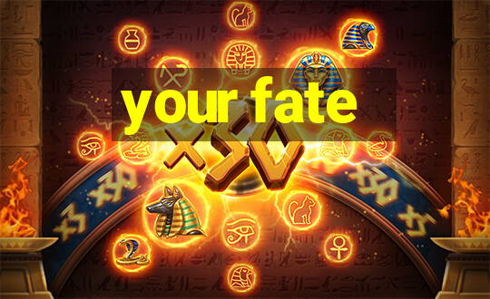 your fate