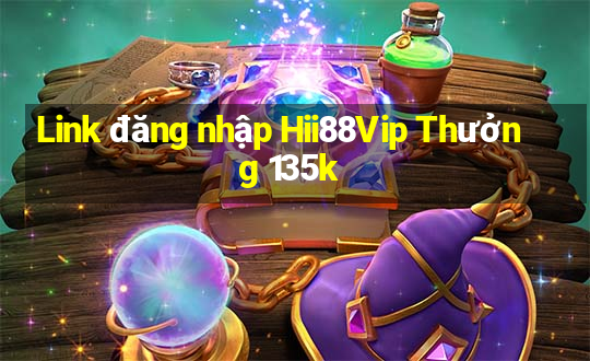 Link đăng nhập Hii88Vip Thưởng 135k