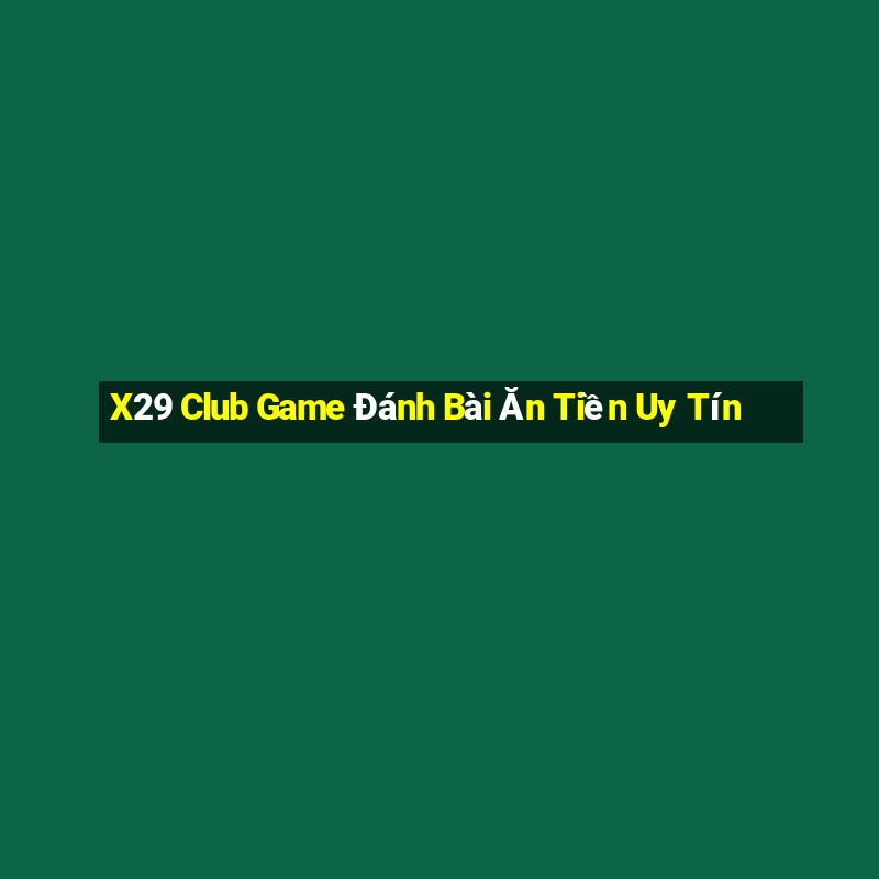 X29 Club Game Đánh Bài Ăn Tiền Uy Tín