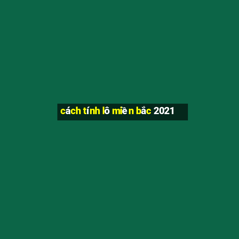 cách tính lô miền bắc 2021