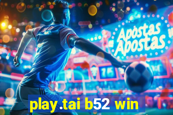 play.tai b52 win