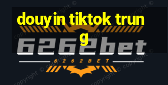 douyin tiktok trung