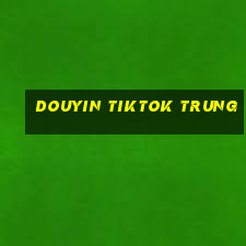 douyin tiktok trung