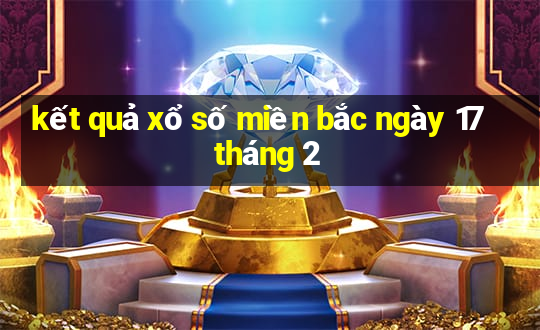 kết quả xổ số miền bắc ngày 17 tháng 2