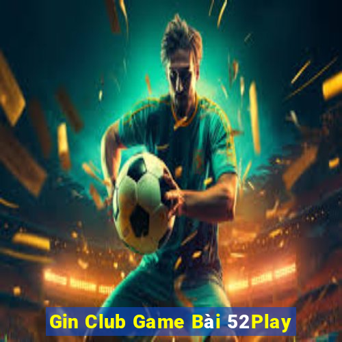 Gin Club Game Bài 52Play