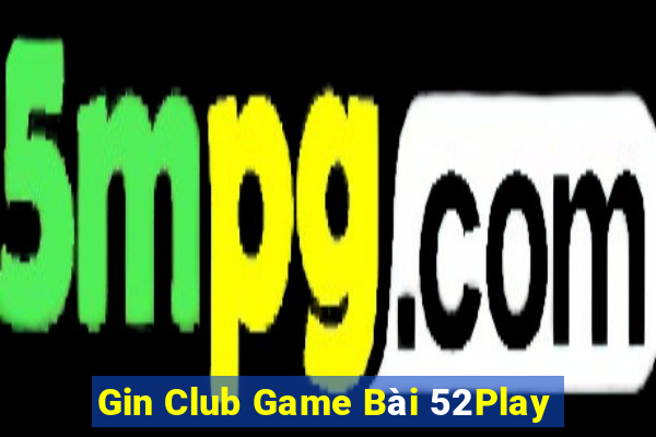 Gin Club Game Bài 52Play