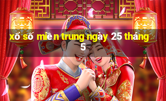 xổ số miền trung ngày 25 tháng 5