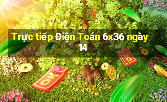 Trực tiếp Điện Toán 6x36 ngày 14