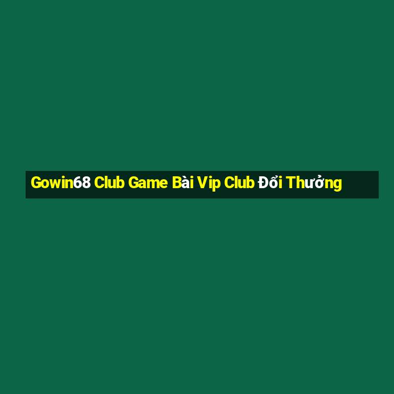 Gowin68 Club Game Bài Vip Club Đổi Thưởng