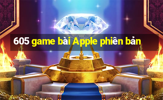 605 game bài Apple phiên bản