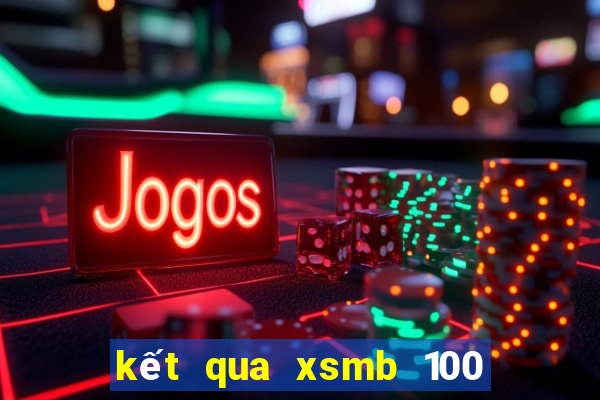 kết qua xsmb 100 ngay gan ngày