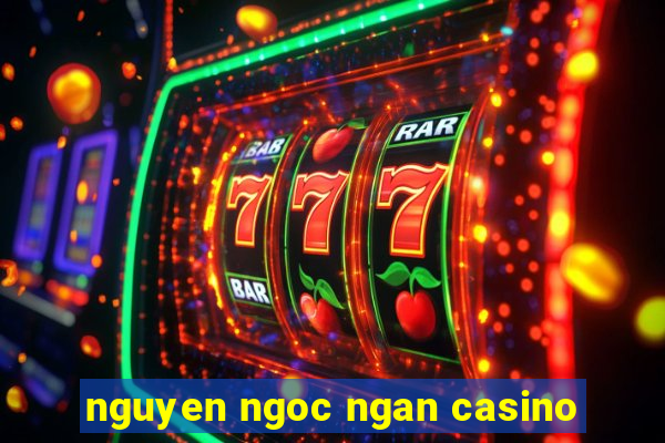 nguyen ngoc ngan casino