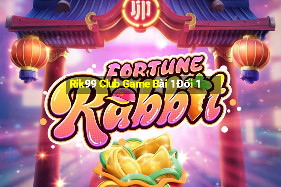 Rik99 Club Game Bài 1 Đổi 1