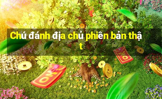 Chú đánh địa chủ phiên bản thật