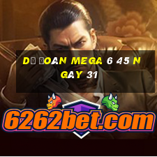 Dự Đoán MEGA 6 45 ngày 31