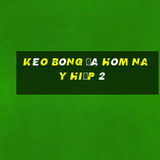 kèo bóng đá hôm nay hiệp 2